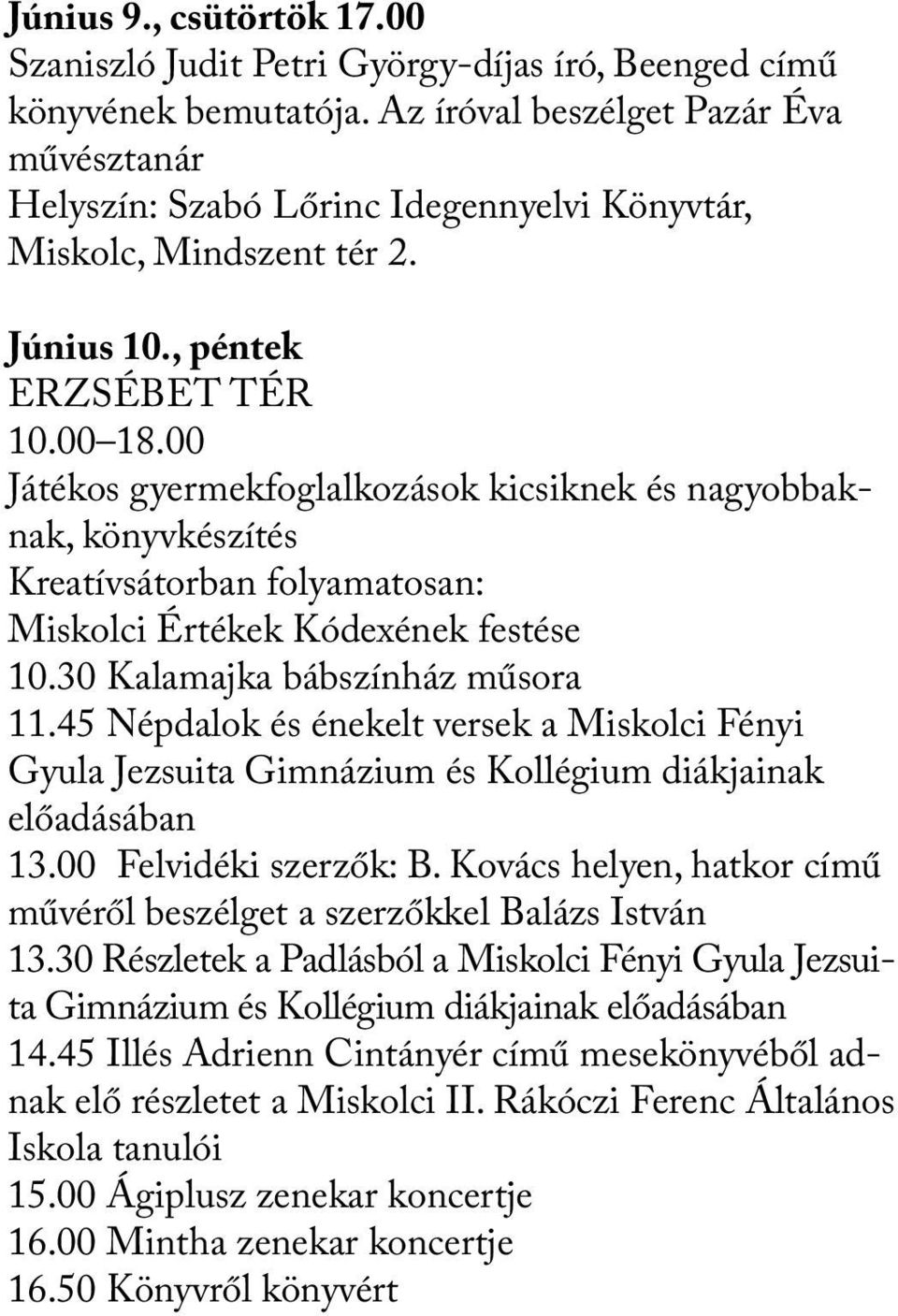 00 Játékos gyermekfoglalkozások kicsiknek és nagyobbaknak, könyvkészítés Kreatívsátorban folyamatosan: Miskolci Értékek Kódexének festése 10.30 Kalamajka bábszínház műsora 11.