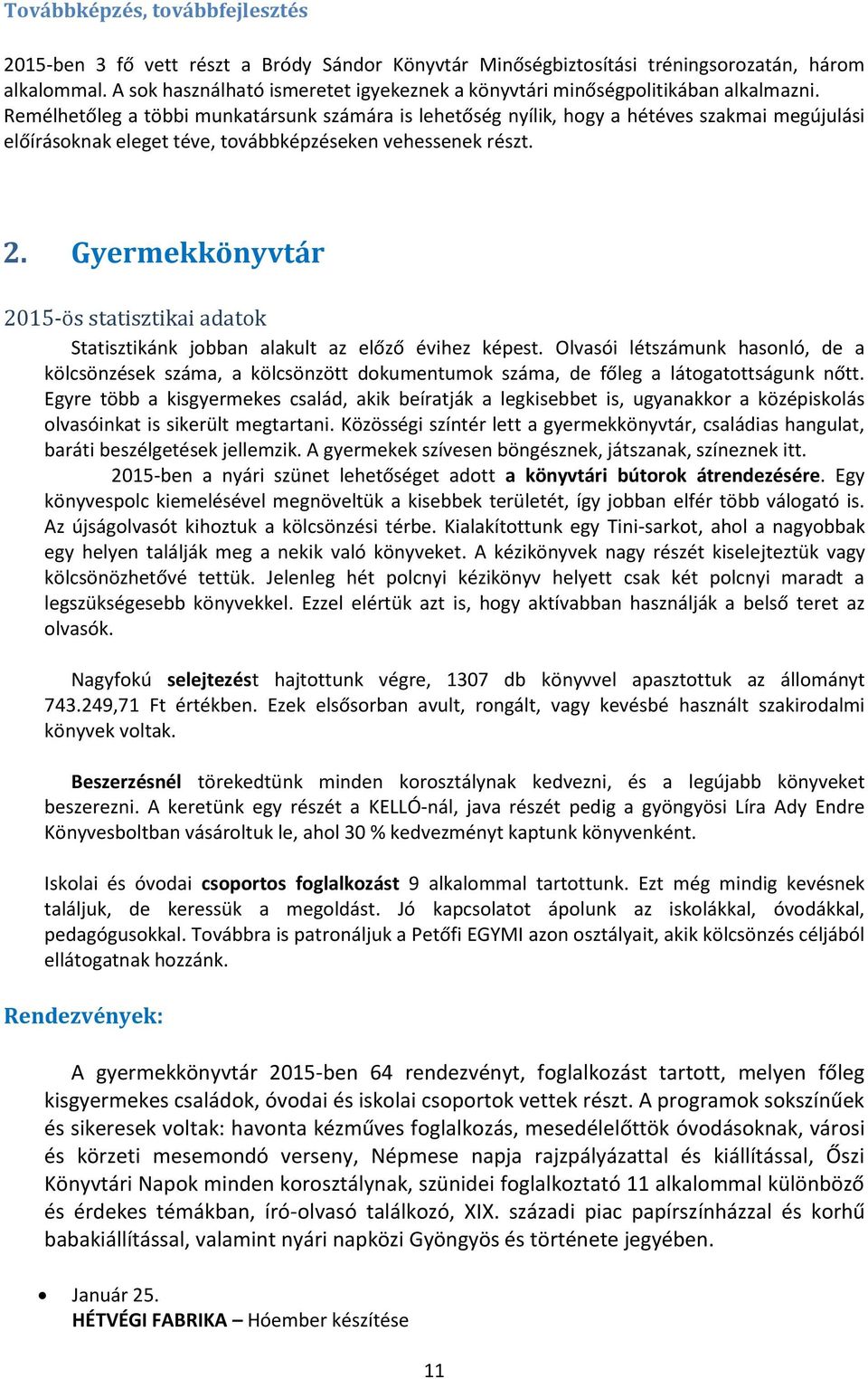 Remélhetőleg a többi munkatársunk számára is lehetőség nyílik, hogy a hétéves szakmai megújulási előírásoknak eleget téve, továbbképzéseken vehessenek részt. 2.