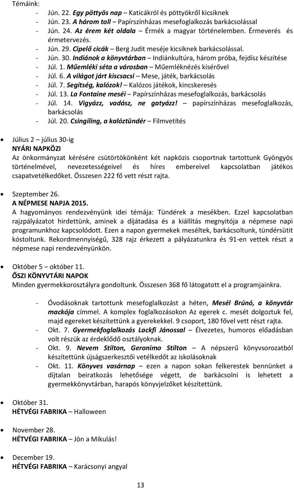 Műemléki séta a városban Műemléknézés kísérővel - Júl. 6. A világot járt kiscsacsi Mese, játék, barkácsolás - Júl. 7. Segítség, kalózok! Kalózos játékok, kincskeresés - Júl. 13.