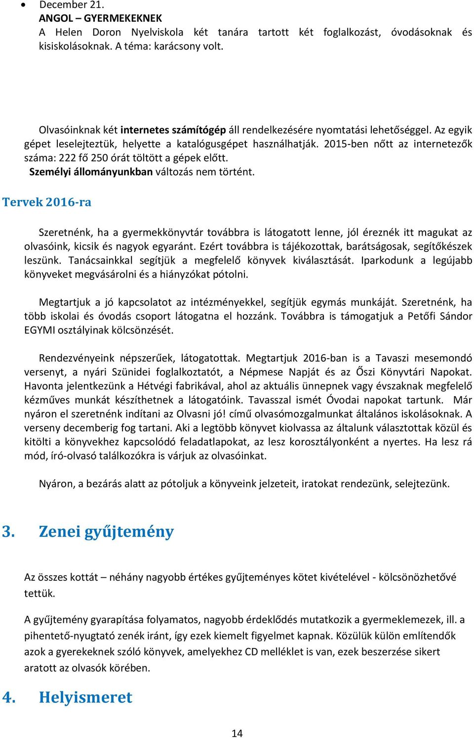 2015-ben nőtt az internetezők száma: 222 fő 250 órát töltött a gépek előtt. Személyi állományunkban változás nem történt.