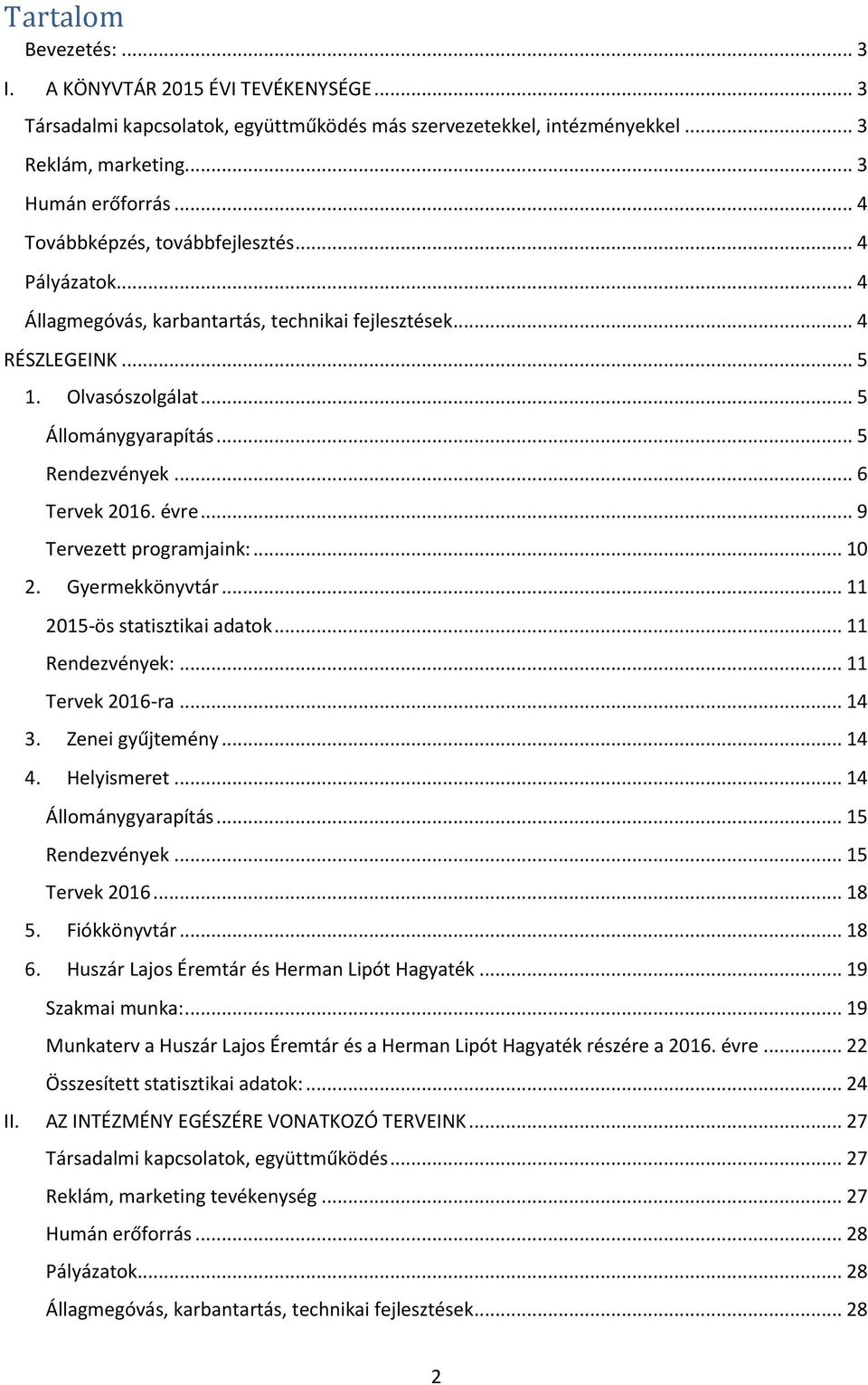 .. 6 Tervek 2016. évre... 9 Tervezett programjaink:... 10 2. Gyermekkönyvtár... 11 2015-ös statisztikai adatok... 11 Rendezvények:... 11 Tervek 2016-ra... 14 3. Zenei gyűjtemény... 14 4. Helyismeret.