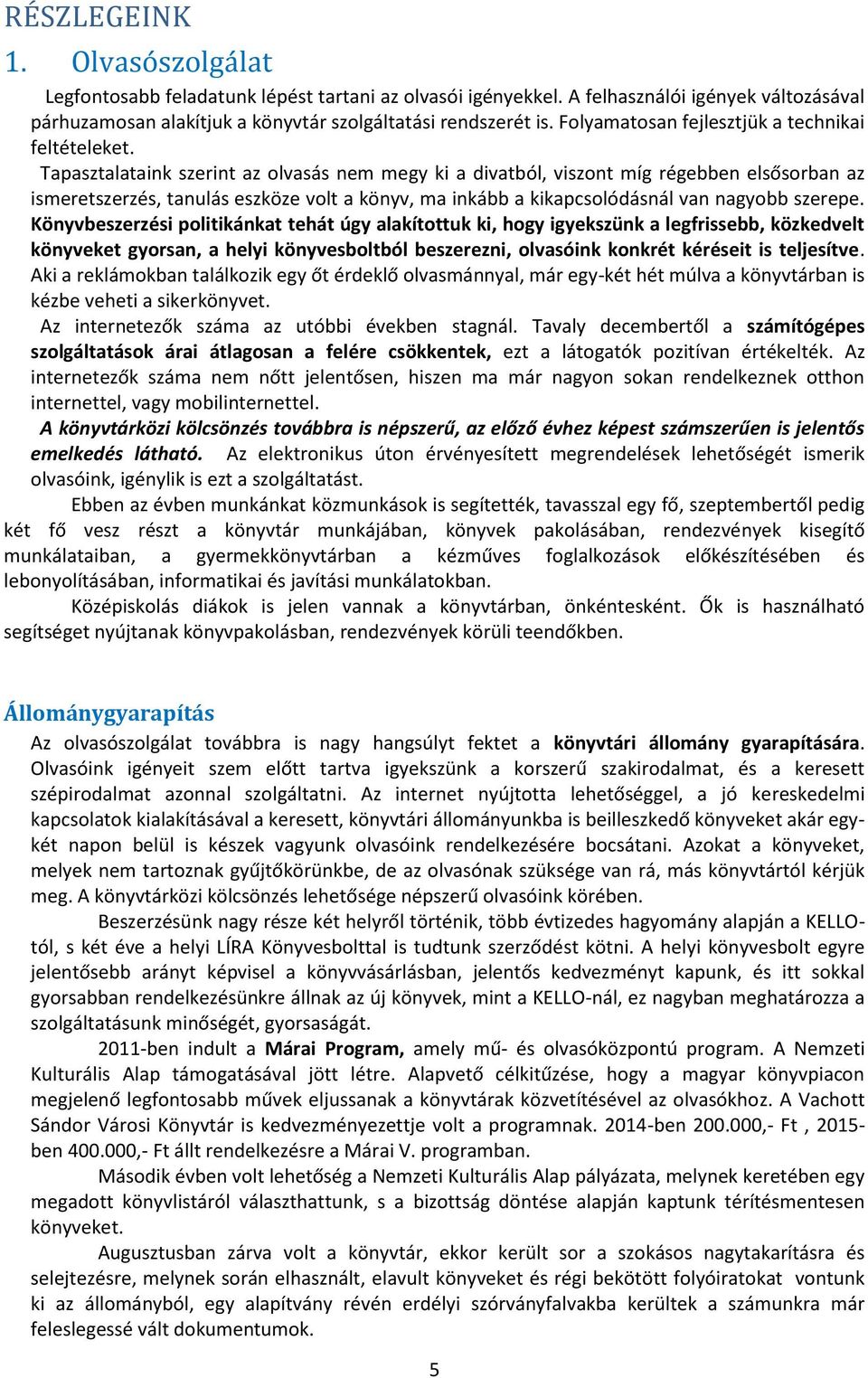 Tapasztalataink szerint az olvasás nem megy ki a divatból, viszont míg régebben elsősorban az ismeretszerzés, tanulás eszköze volt a könyv, ma inkább a kikapcsolódásnál van nagyobb szerepe.