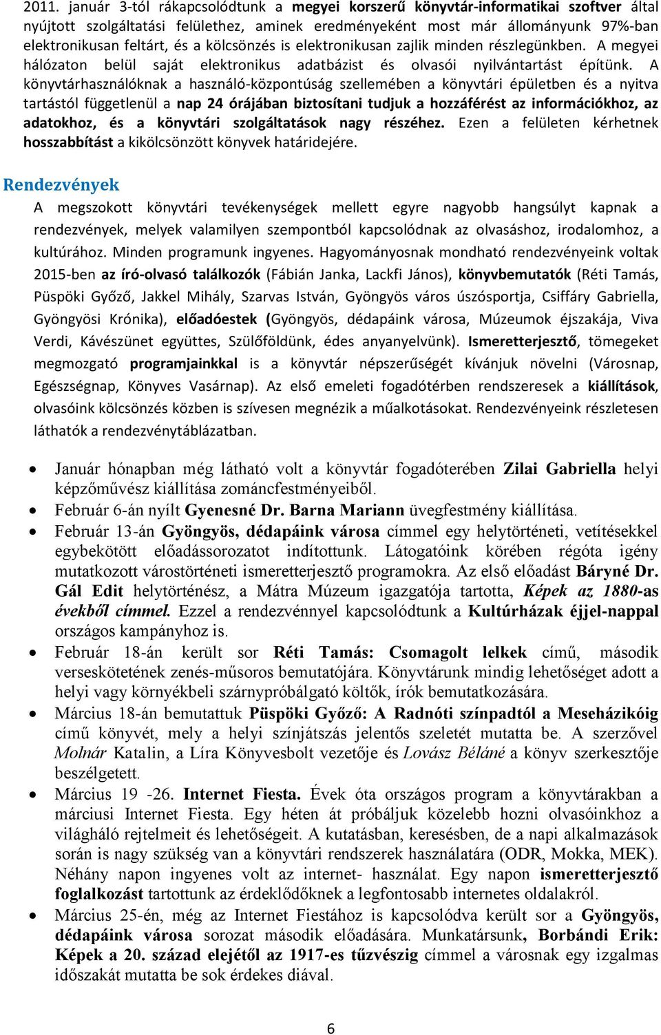 A könyvtárhasználóknak a használó-központúság szellemében a könyvtári épületben és a nyitva tartástól függetlenül a nap 24 órájában biztosítani tudjuk a hozzáférést az információkhoz, az adatokhoz,