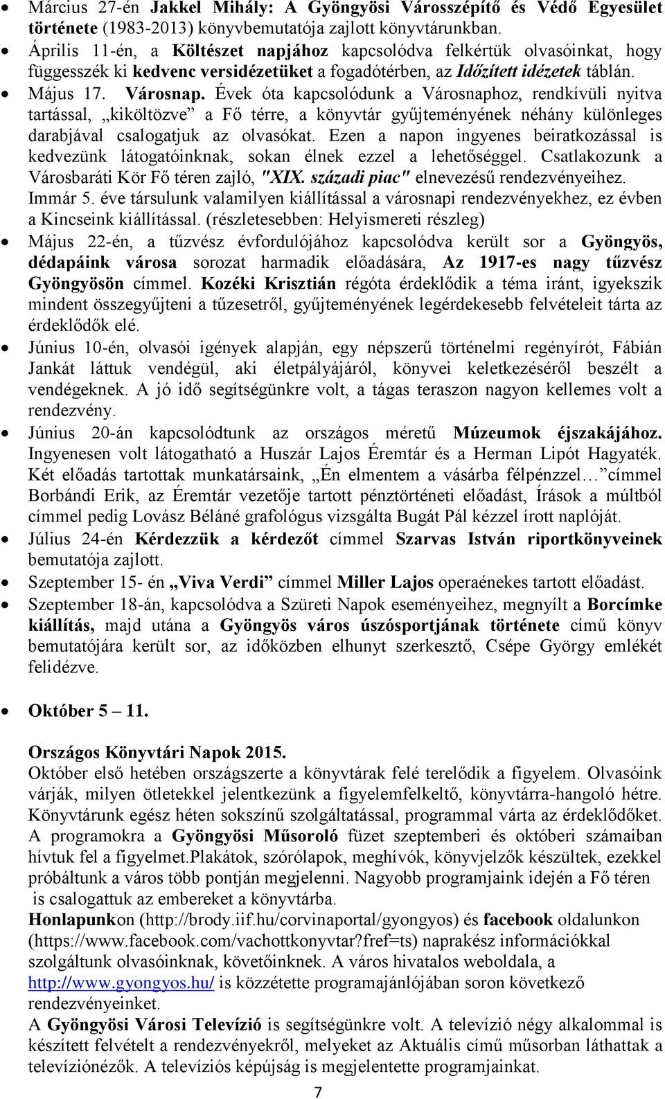 Évek óta kapcsolódunk a Városnaphoz, rendkívüli nyitva tartással, kiköltözve a Fő térre, a könyvtár gyűjteményének néhány különleges darabjával csalogatjuk az olvasókat.