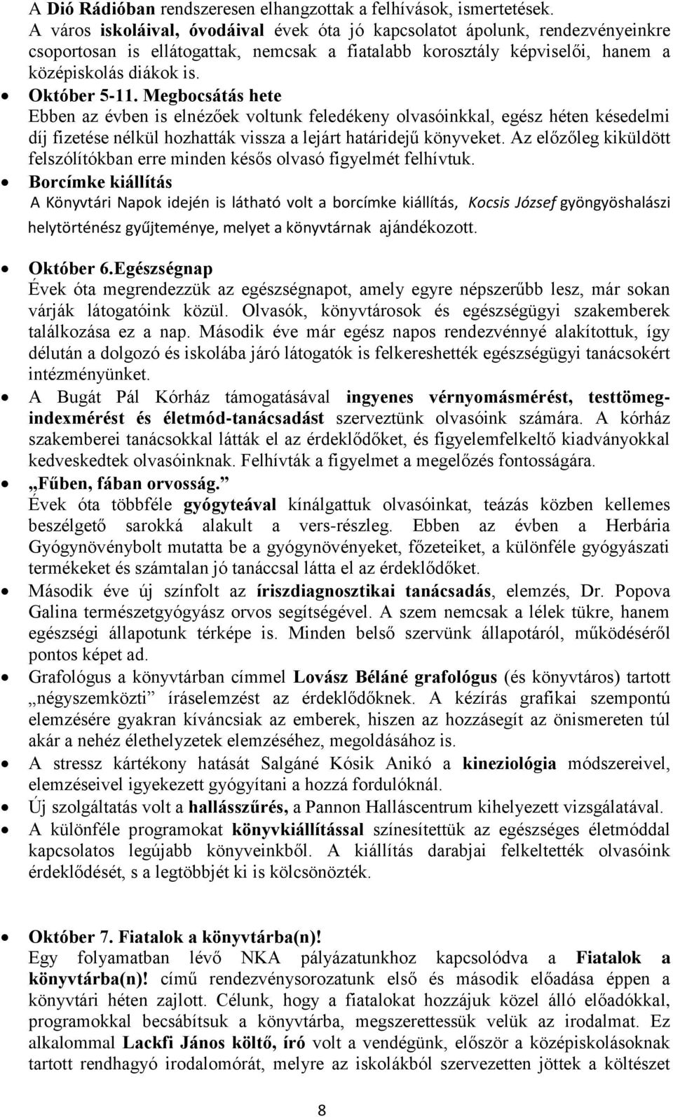 Megbocsátás hete Ebben az évben is elnézőek voltunk feledékeny olvasóinkkal, egész héten késedelmi díj fizetése nélkül hozhatták vissza a lejárt határidejű könyveket.