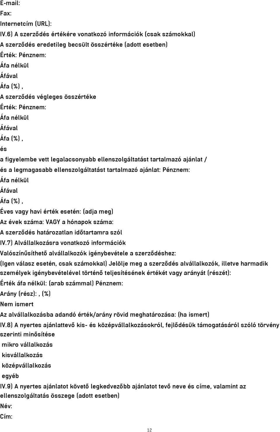 figyelembe vett legalacsonyabb ellenszolgáltatást tartalmazó ajánlat / és a legmagasabb ellenszolgáltatást tartalmazó ajánlat: Pénznem: Éves vagy havi érték esetén: (adja meg) Az évek száma: VAGY a