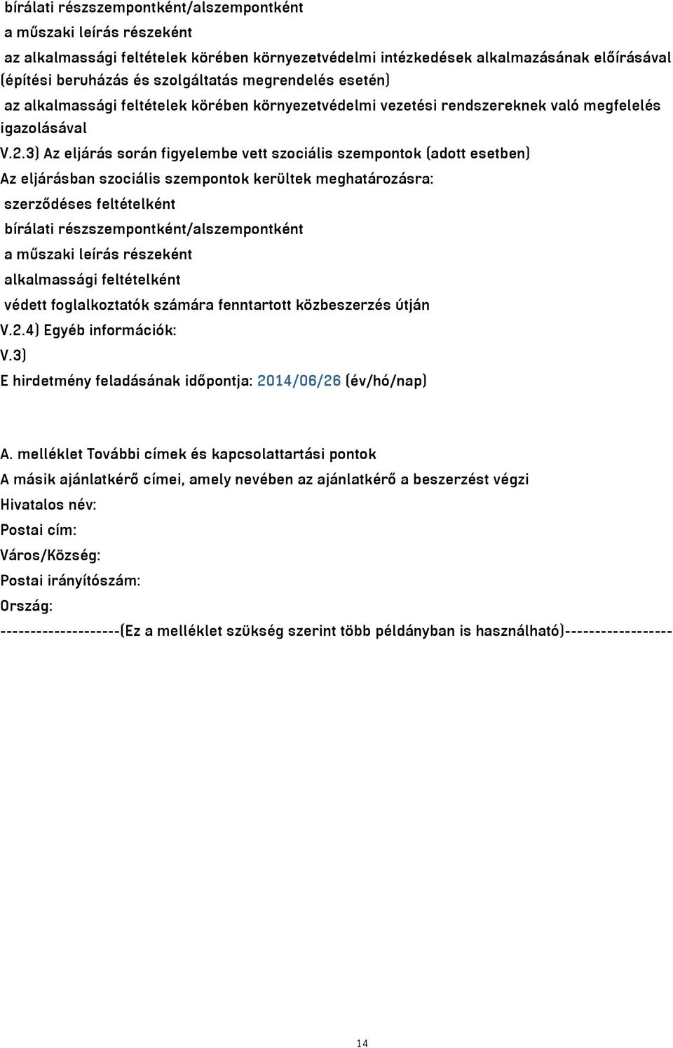 3) Az eljárás során figyelembe vett szociális szempontok (adott esetben) Az eljárásban szociális szempontok kerültek meghatározásra: szerződéses feltételként bírálati részszempontként/alszempontként