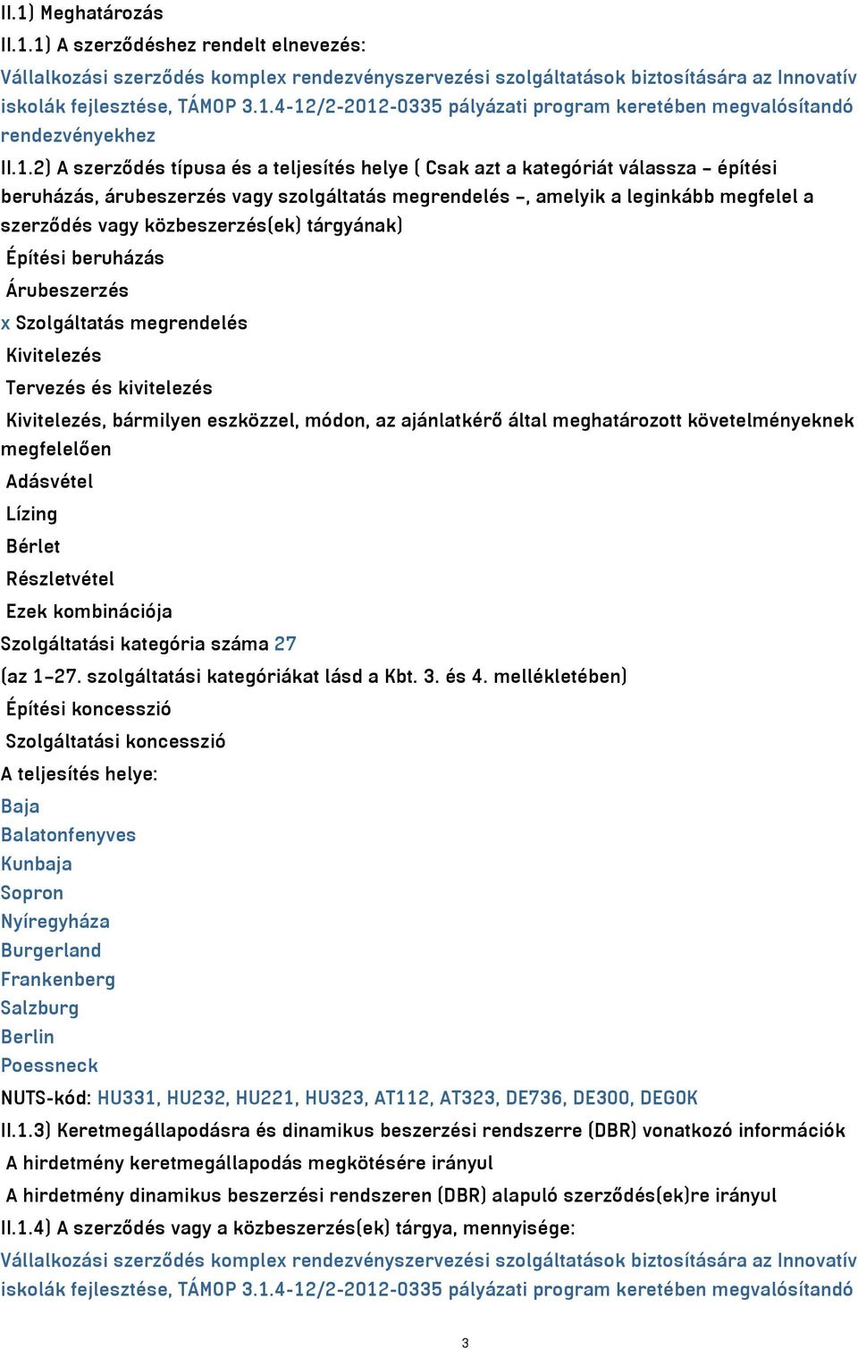 közbeszerzés(ek) tárgyának) Építési beruházás Árubeszerzés x Szolgáltatás megrendelés Kivitelezés Tervezés és kivitelezés Kivitelezés, bármilyen eszközzel, módon, az ajánlatkérő által meghatározott