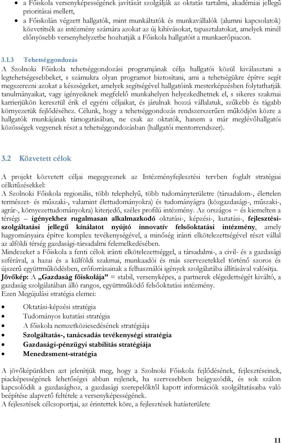 3 Tehetséggondozás A Szolnoki Főiskola tehetséggondozási programjának célja hallgatói közül kiválasztani a legtehetségesebbeket, s számukra olyan programot biztosítani, ami a tehetségükre építve