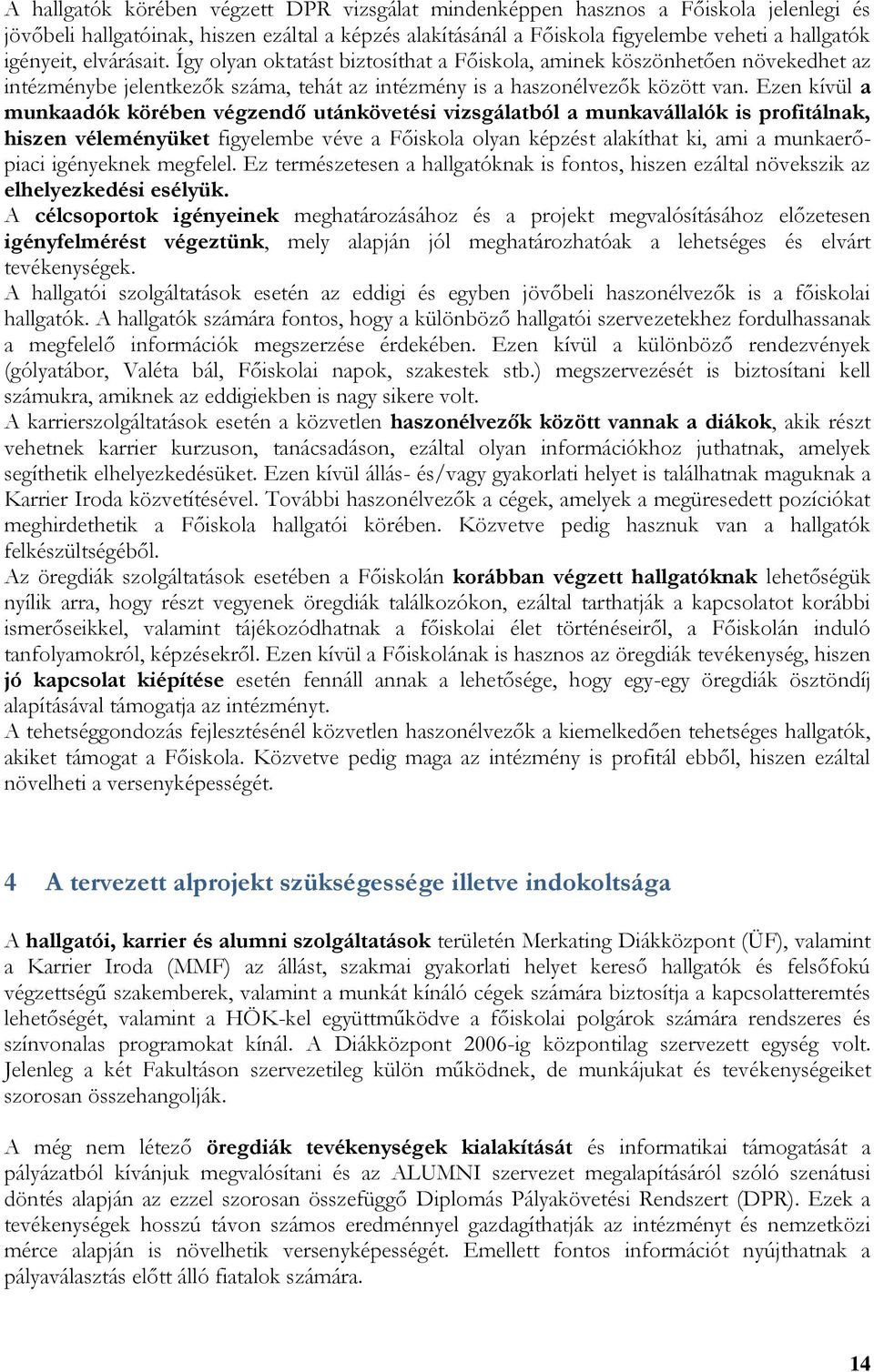 Ezen kívül a munkaadók körében végzendő utánkövetési vizsgálatból a munkavállalók is profitálnak, hiszen véleményüket figyelembe véve a Főiskola olyan képzést alakíthat ki, ami a munkaerőpiaci