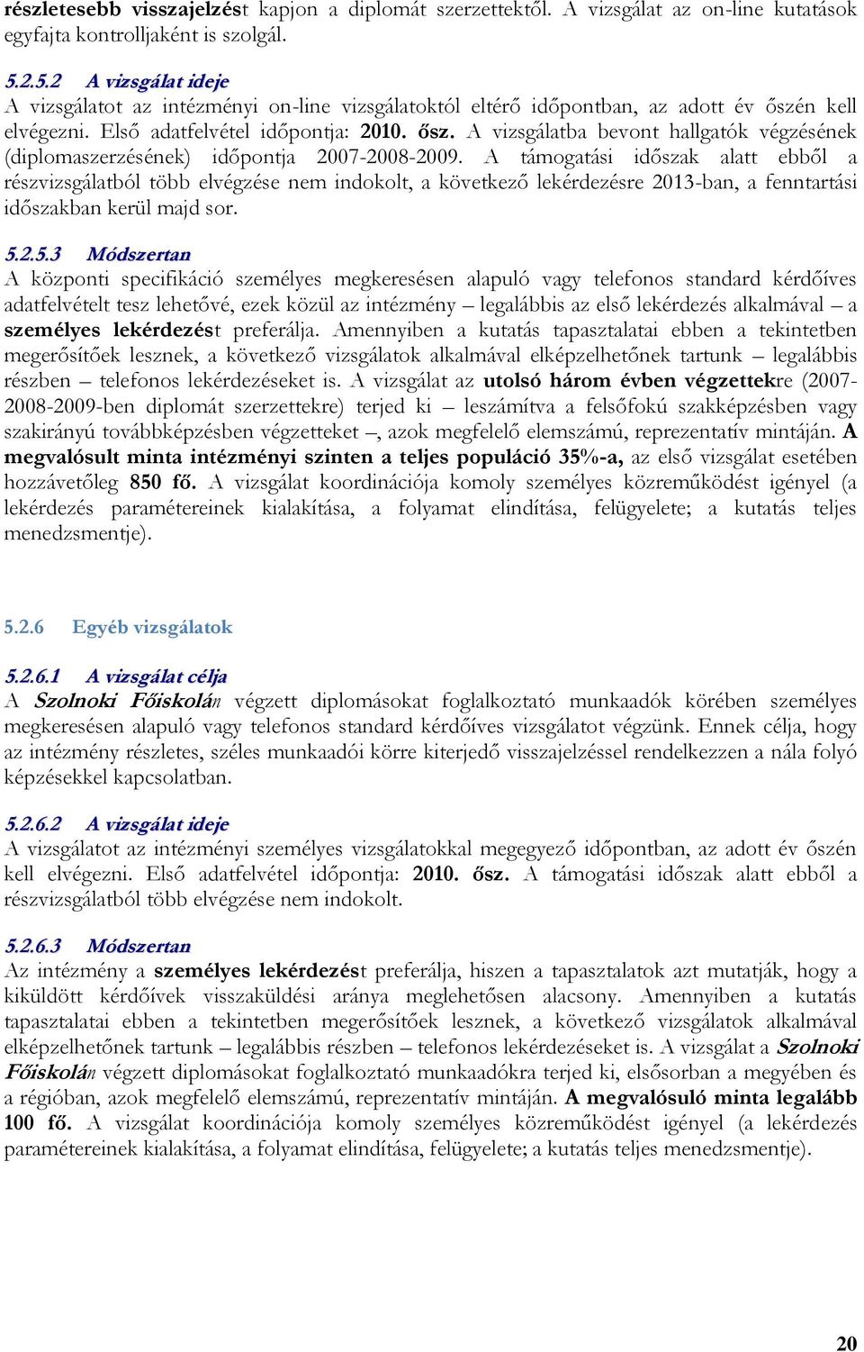 A támogatási időszak alatt ebből a részvizsgálatból több elvégzése nem indokolt, a következő lekérdezésre 2013-ban, a fenntartási időszakban kerül majd sor. 5.