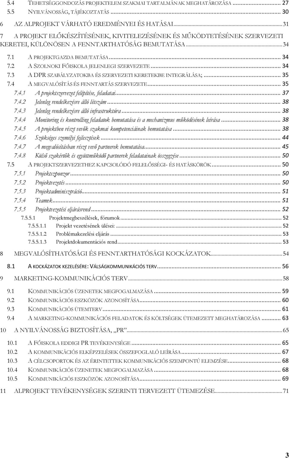 .. 34 7.3 A DPR SZABÁLYZATOKBA ÉS SZERVEZETI KERETEKBE INTEGRÁLÁSA;... 35 7.4 A MEGVALÓSÍTÁS ÉS FENNTARTÁS SZERVEZETE... 35 7.4.1 A projektszervezet felépítése, feladatai... 37 7.4.2 Jelenleg rendelkezésre álló létszám.