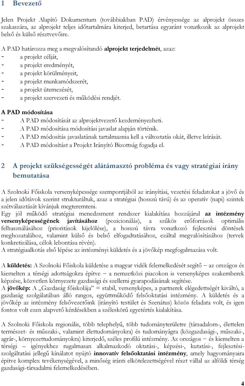 A PAD határozza meg a megvalósítandó alprojekt terjedelmét, azaz: - a projekt célját, - a projekt eredményét, - a projekt körülményeit, - a projekt munkamódszerét, - a projekt ütemezését, - a projekt