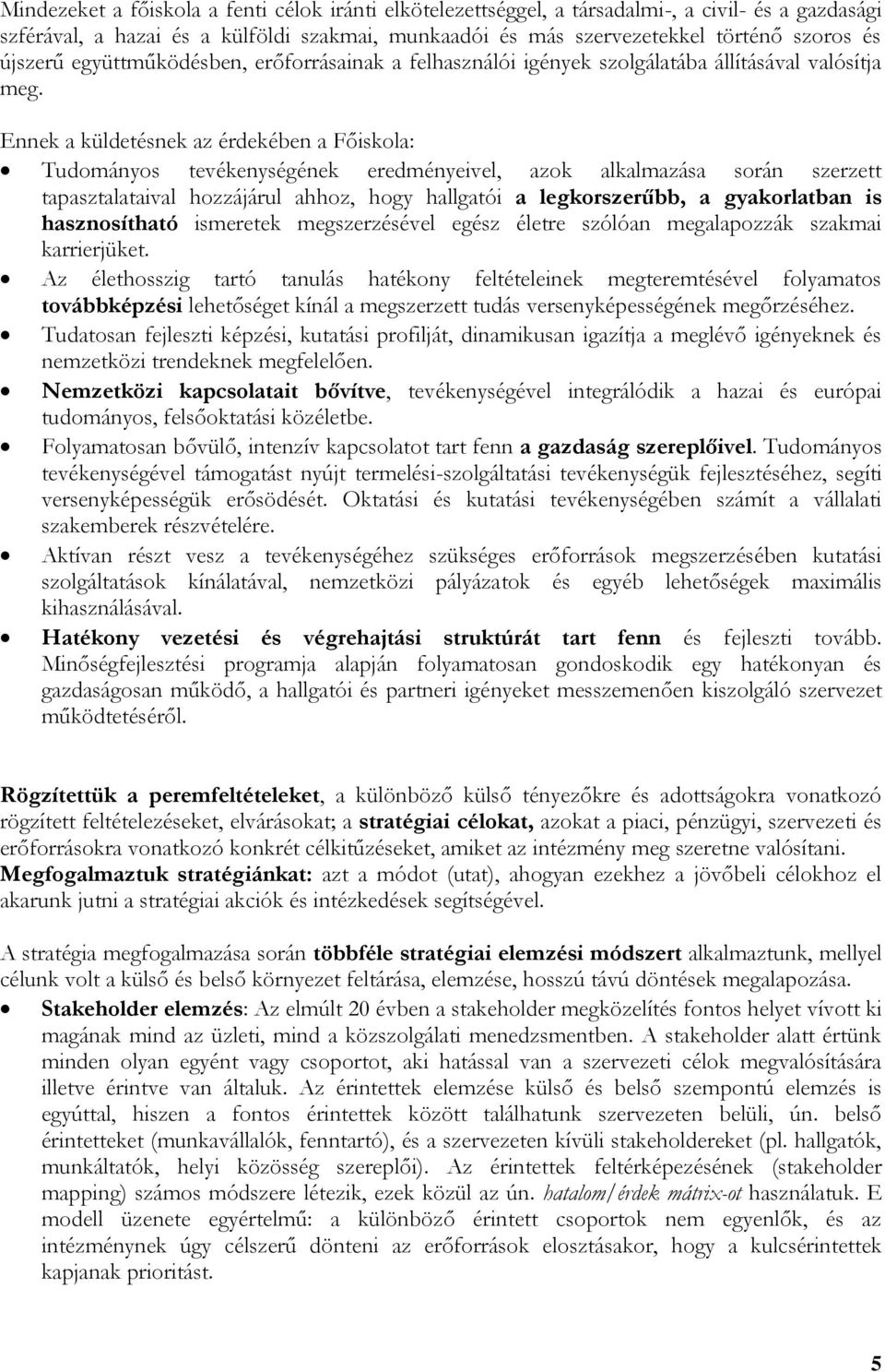 Ennek a küldetésnek az érdekében a Főiskola: Tudományos tevékenységének eredményeivel, azok alkalmazása során szerzett tapasztalataival hozzájárul ahhoz, hogy hallgatói a legkorszerűbb, a