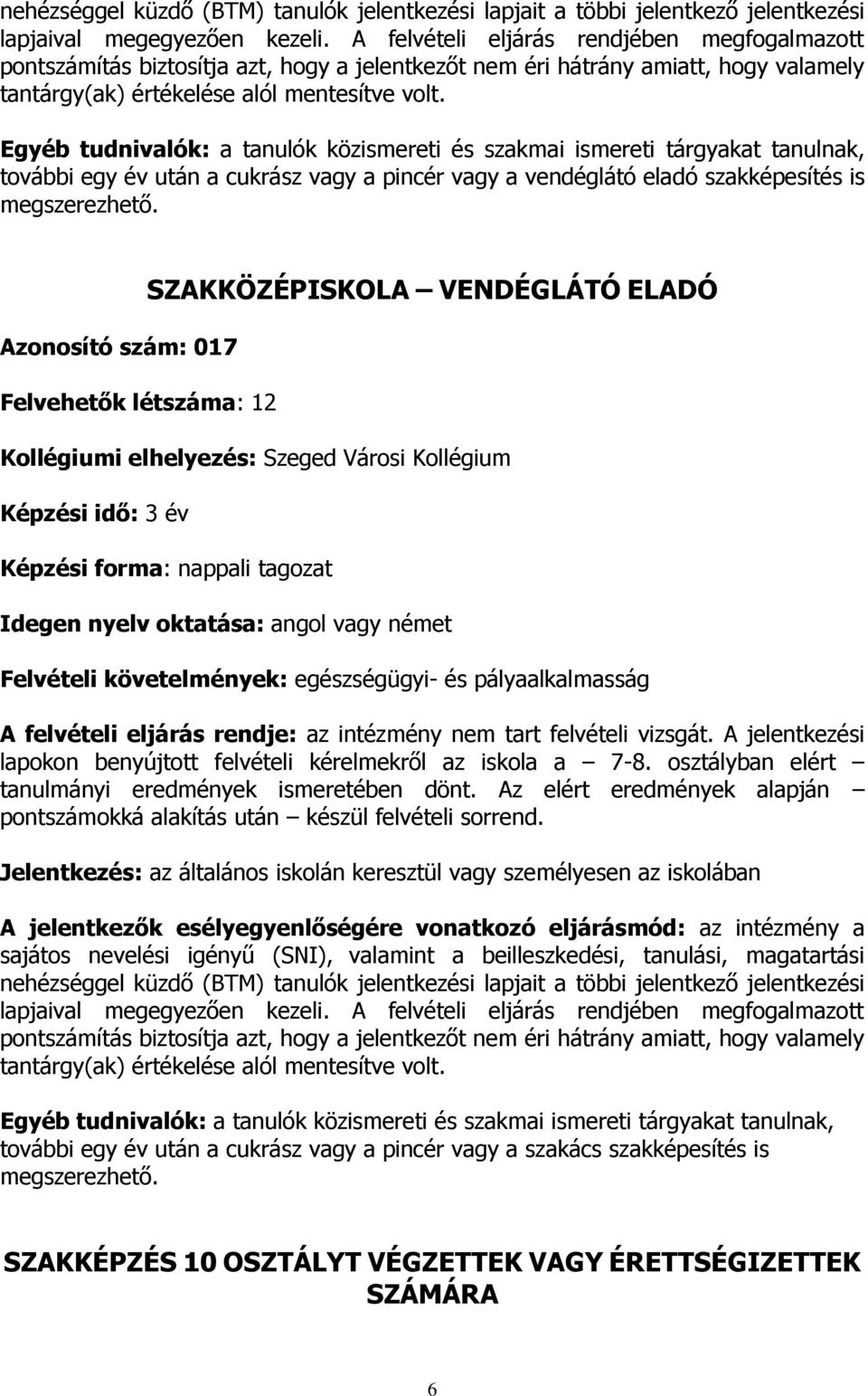 Azonosító szám: 017 Felvehetők létszáma: 12 SZAKKÖZÉPISKOLA VENDÉGLÁTÓ ELADÓ Képzési idő: 3 év Felvételi követelmények: egészségügyi- és