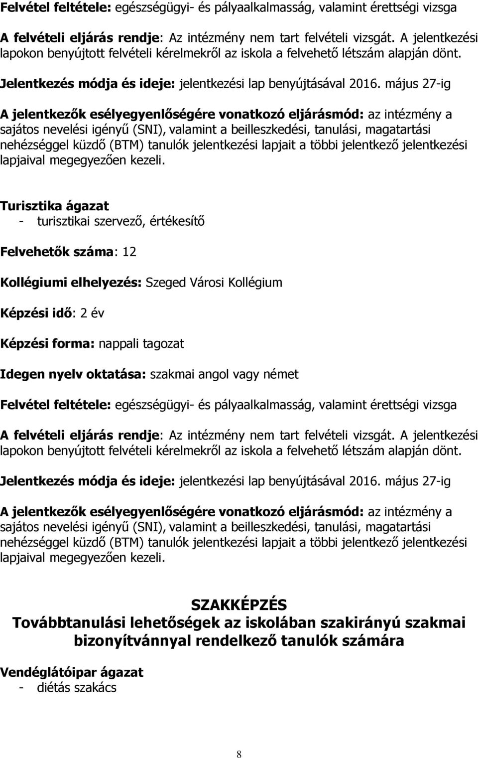 Turisztika ágazat - turisztikai szervező, értékesítő Felvehetők száma: 12 Képzési idő: 2 év Idegen nyelv oktatása: szakmai angol vagy német   SZAKKÉPZÉS Továbbtanulási