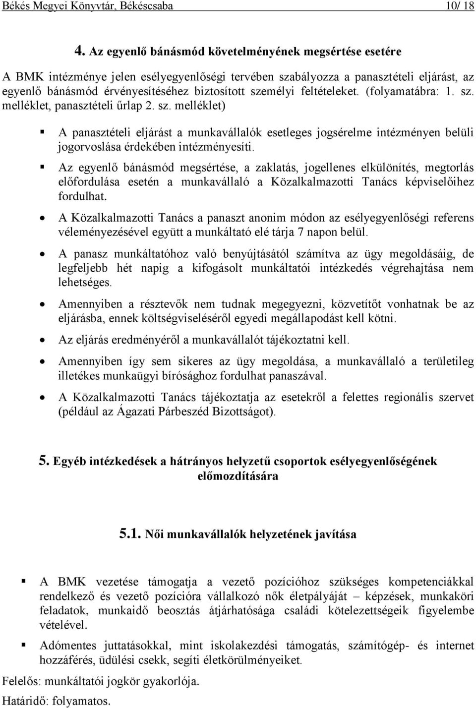 feltételeket. (folyamatábra: 1. sz. melléklet, panasztételi űrlap 2. sz. melléklet) A panasztételi eljárást a munkavállalók esetleges jogsérelme intézményen belüli jogorvoslása érdekében intézményesíti.