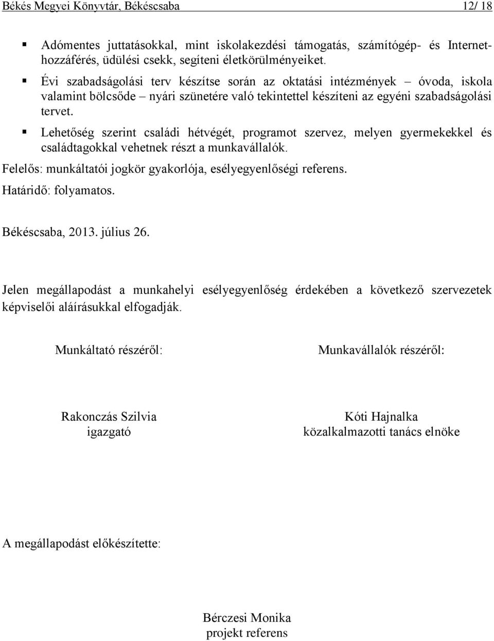 Lehetőség szerint családi hétvégét, programot szervez, melyen gyermekekkel és családtagokkal vehetnek részt a munkavállalók. Felelős: munkáltatói jogkör gyakorlója, esélyegyenlőségi referens.