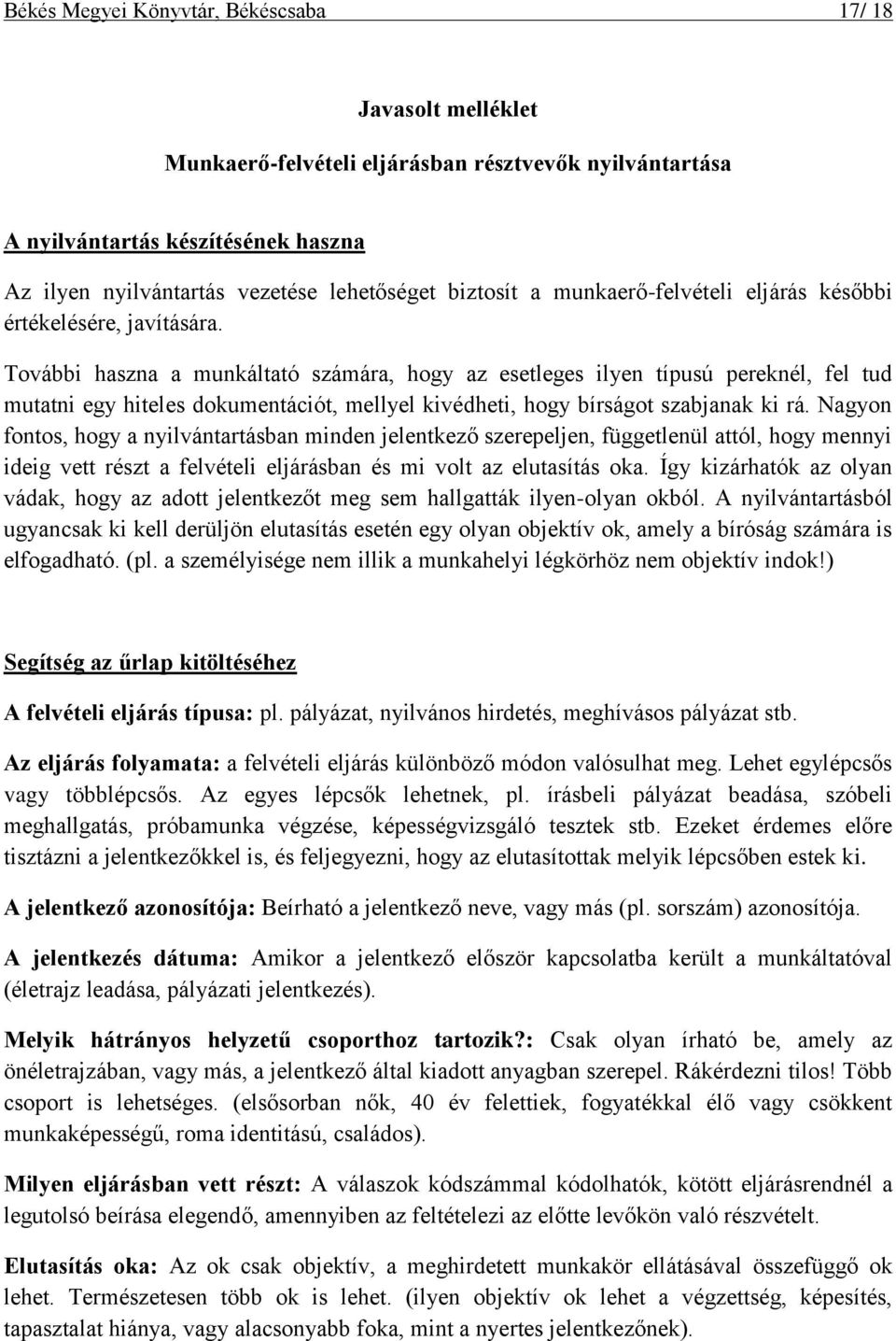 További haszna a munkáltató számára, hogy az esetleges ilyen típusú pereknél, fel tud mutatni egy hiteles dokumentációt, mellyel kivédheti, hogy bírságot szabjanak ki rá.