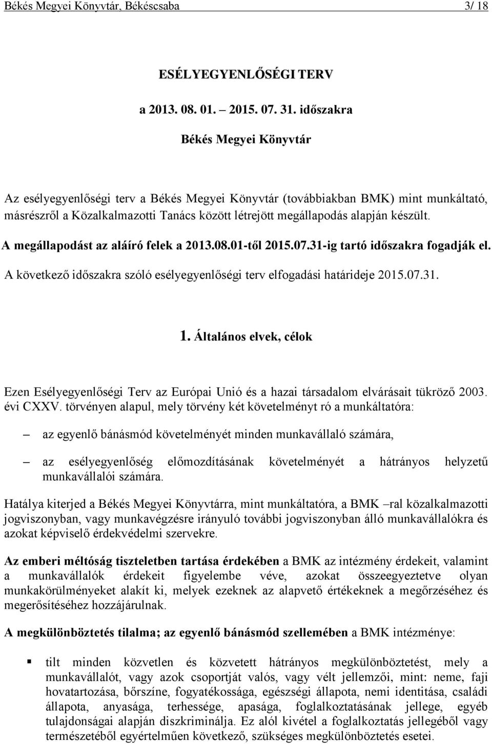 A megállapodást az aláíró felek a 2013.08.01-től 2015.07.31-ig tartó időszakra fogadják el. A következő időszakra szóló esélyegyenlőségi terv elfogadási határideje 2015.07.31. 1.