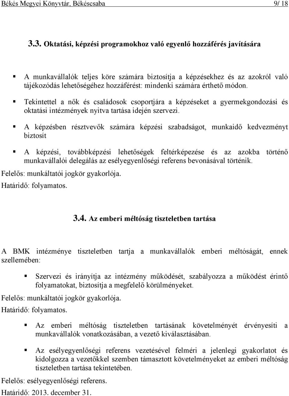 számára érthető módon. Tekintettel a nők és családosok csoportjára a képzéseket a gyermekgondozási és oktatási intézmények nyitva tartása idején szervezi.