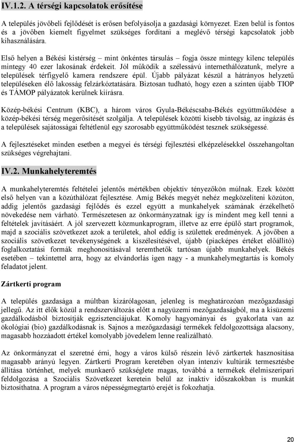 Els helyen a Békési kistérség mint önkéntes társulás fogja össze mintegy kilenc település mintegy 40 ezer lakosának érdekeit.