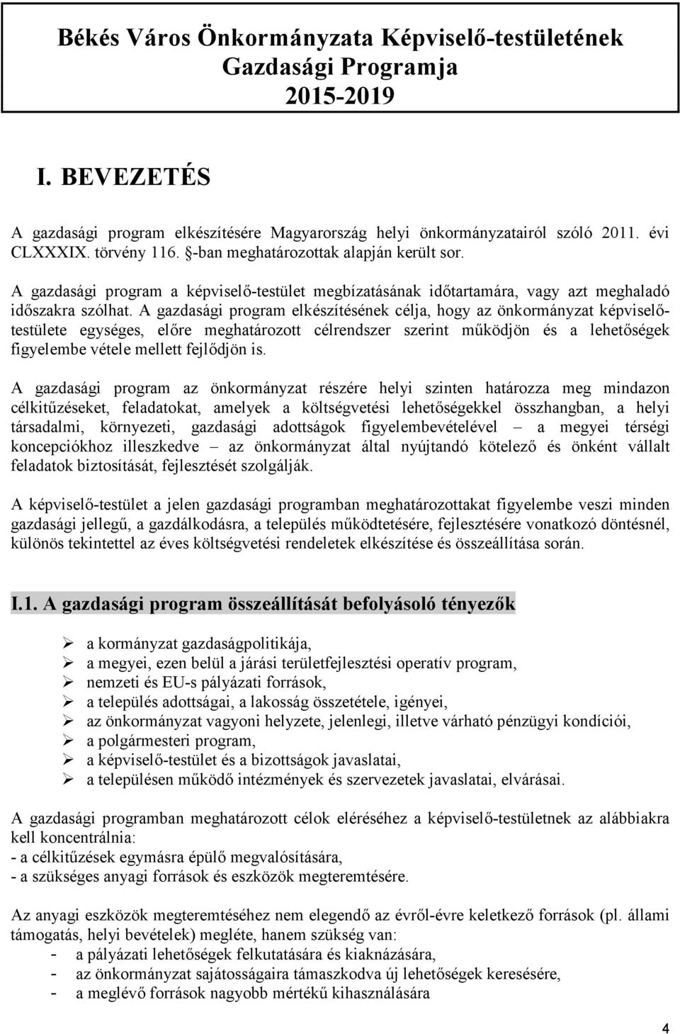 A gazdasági program elkészítésének célja, hogy az önkormányzat képviseltestülete egységes, elre meghatározott célrendszer szerint mködjön és a lehetségek figyelembe vétele mellett fejldjön is.