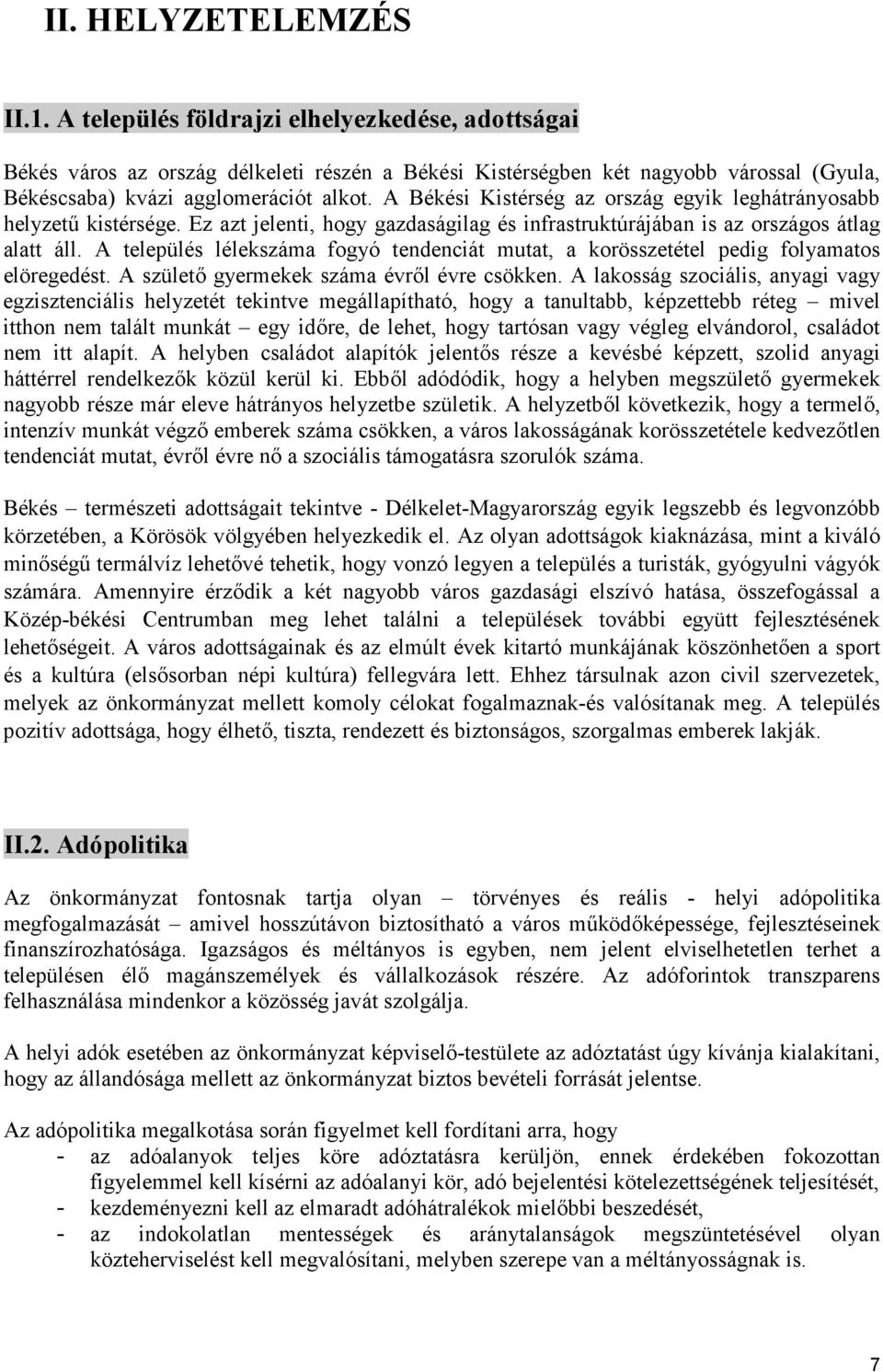 A Békési Kistérség az ország egyik leghátrányosabb helyzet kistérsége. Ez azt jelenti, hogy gazdaságilag és infrastruktúrájában is az országos átlag alatt áll.