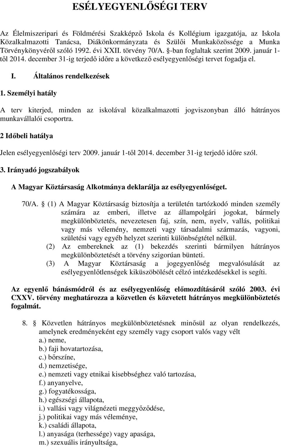 Személyi hatály A terv kiterjed, minden az iskolával közalkalmazotti jogviszonyban álló hátrányos munkavállalói csoportra. 2 Időbeli hatálya Jelen esélyegyenlőségi terv 2009. január 1-től 2014.