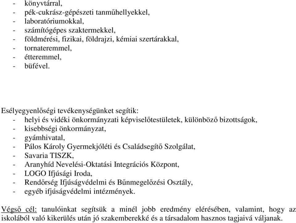 Esélyegyenlőségi tevékenységünket segítik: - helyi és vidéki önkormányzati képviselőtestületek, különböző bizottságok, - kisebbségi önkormányzat, - gyámhivatal, - Pálos Károly Gyermekjóléti és