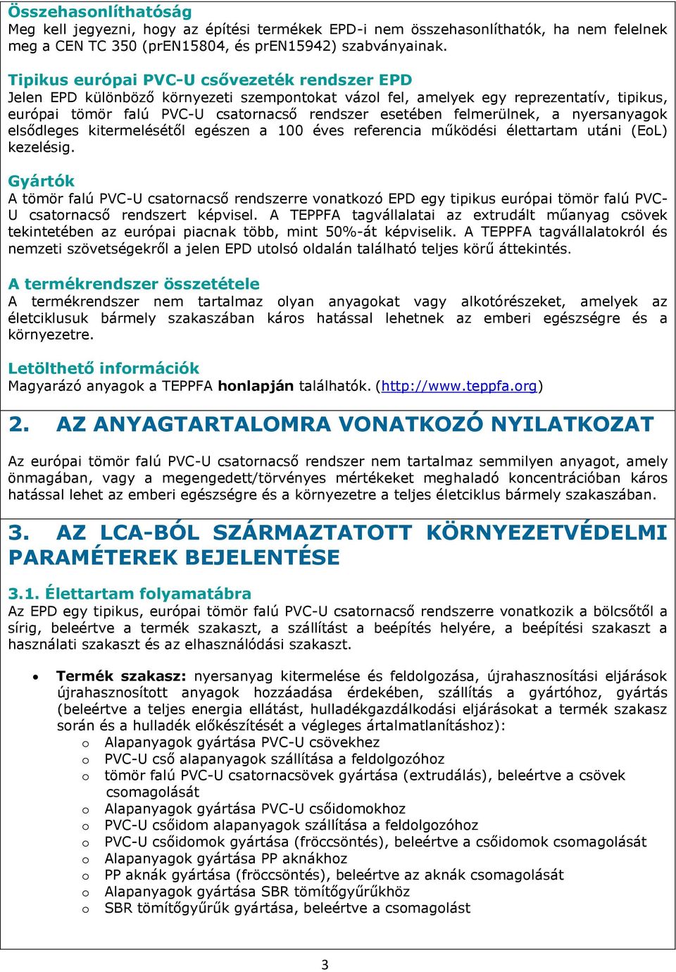 felmerülnek, a nyersanyagok elsődleges kitermelésétől egészen a 100 éves referencia működési élettartam utáni (EoL) kezelésig.