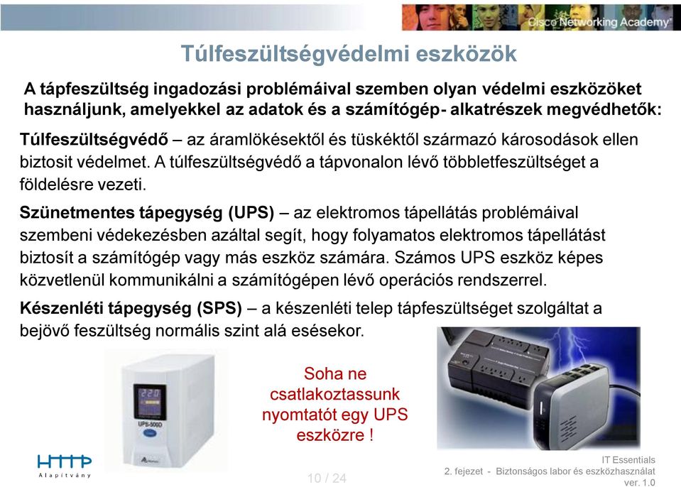 Szünetmentes tápegység (UPS) az elektromos tápellátás problémáival szembeni védekezésben azáltal segít, hogy folyamatos elektromos tápellátást biztosít a számítógép vagy más eszköz számára.