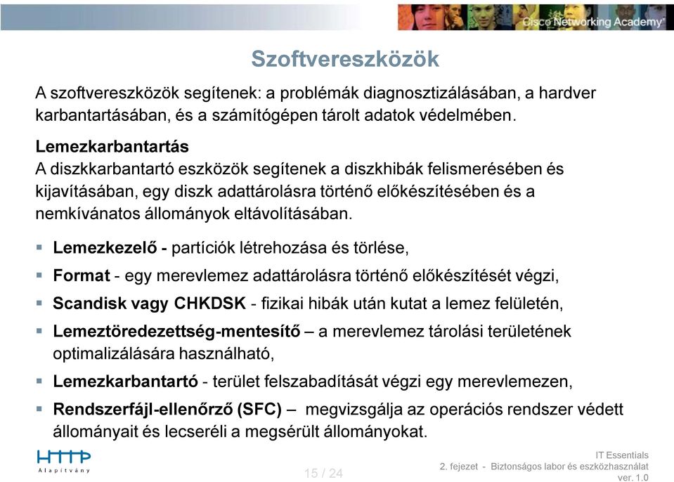 Lemezkezelő - partíciók létrehozása és törlése, Format - egy merevlemez adattárolásra történő előkészítését végzi, Scandisk vagy CHKDSK - fizikai hibák után kutat a lemez felületén,