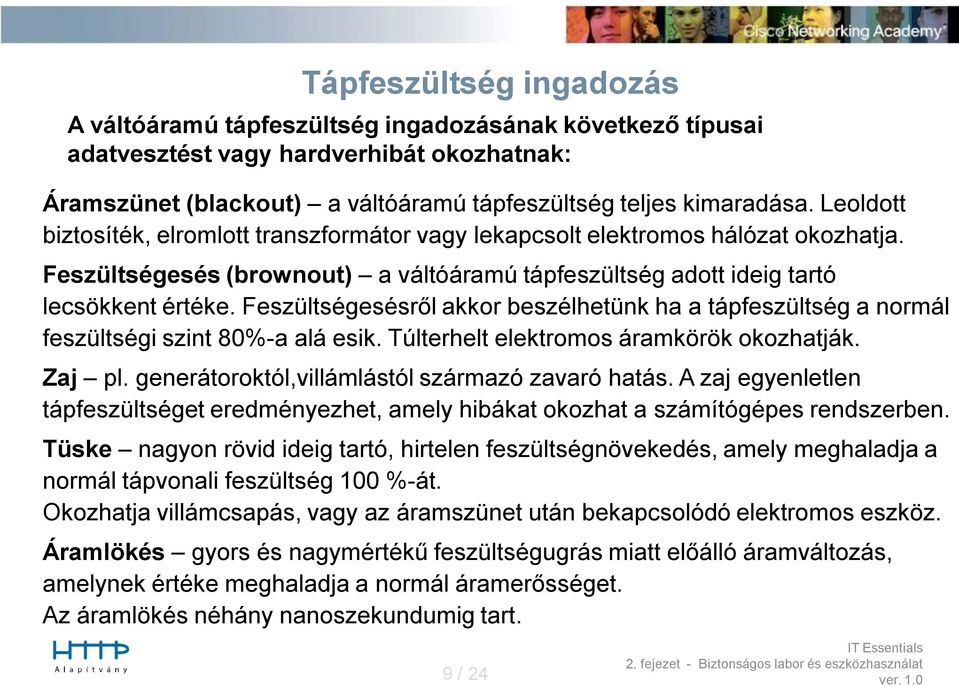 Feszültségesésről akkor beszélhetünk ha a tápfeszültség a normál feszültségi szint 80%-a alá esik. Túlterhelt elektromos áramkörök okozhatják. Zaj pl.