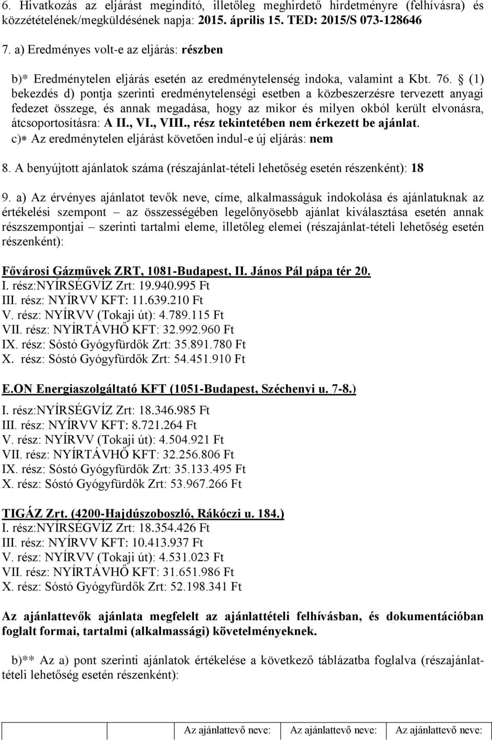 (1) bekezd d) pontja szerinti eredménytelenségi esetben a közbeszerzre tervezett anyagi fedezet összege, annak megadása, hogy az mikor milyen okból került elvonásra, átcsoportosításra: A II., VI.