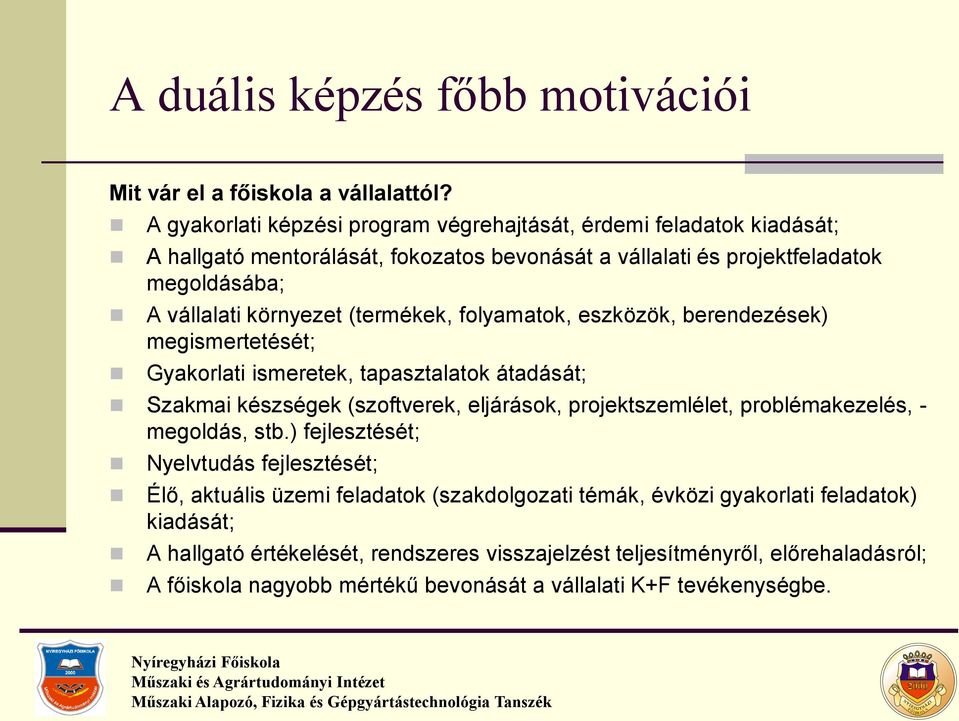 (termékek, folyamatok, eszközök, berendezések) megismertetését; Gyakorlati ismeretek, tapasztalatok átadását; Szakmai készségek (szoftverek, eljárások, projektszemlélet,