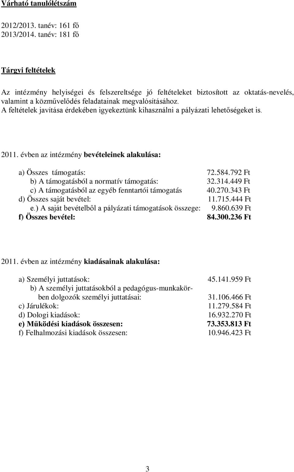 A feltételek javítása érdekében igyekeztünk kihasználni a pályázati lehetőségeket is. 2011. évben az intézmény bevételeinek alakulása: a) Összes támogatás: 72.584.