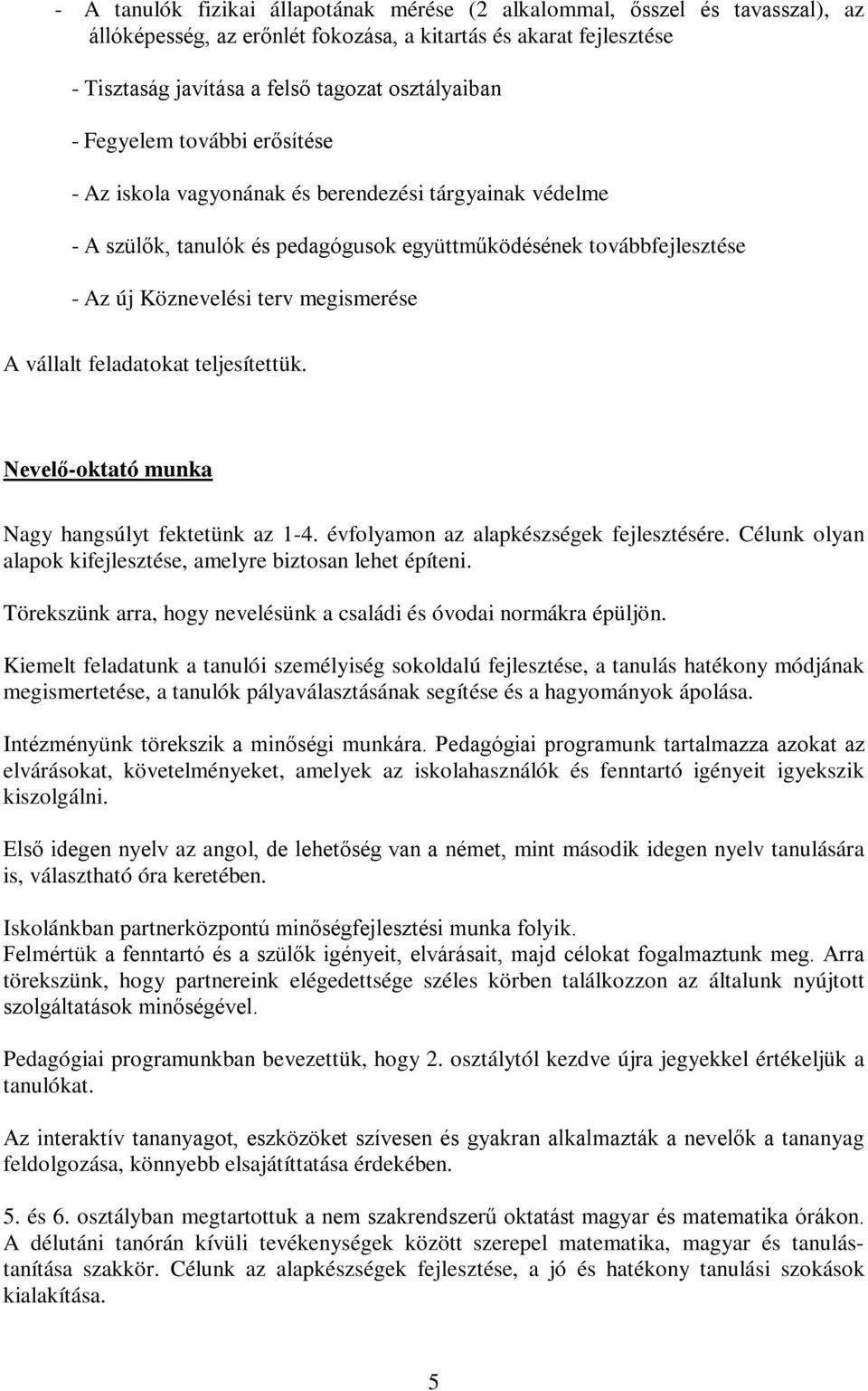 vállalt feladatokat teljesítettük. Nevelő-oktató munka Nagy hangsúlyt fektetünk az 1-4. évfolyamon az alapkészségek fejlesztésére. Célunk olyan alapok kifejlesztése, amelyre biztosan lehet építeni.