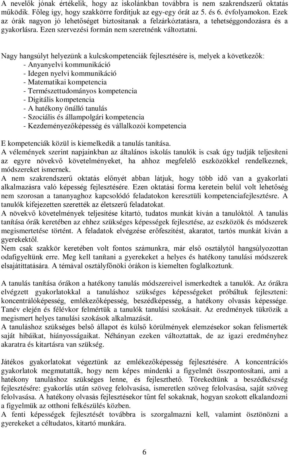 Nagy hangsúlyt helyezünk a kulcskompetenciák fejlesztésére is, melyek a következők: - Anyanyelvi kommunikáció - Idegen nyelvi kommunikáció - Matematikai kompetencia - Természettudományos kompetencia