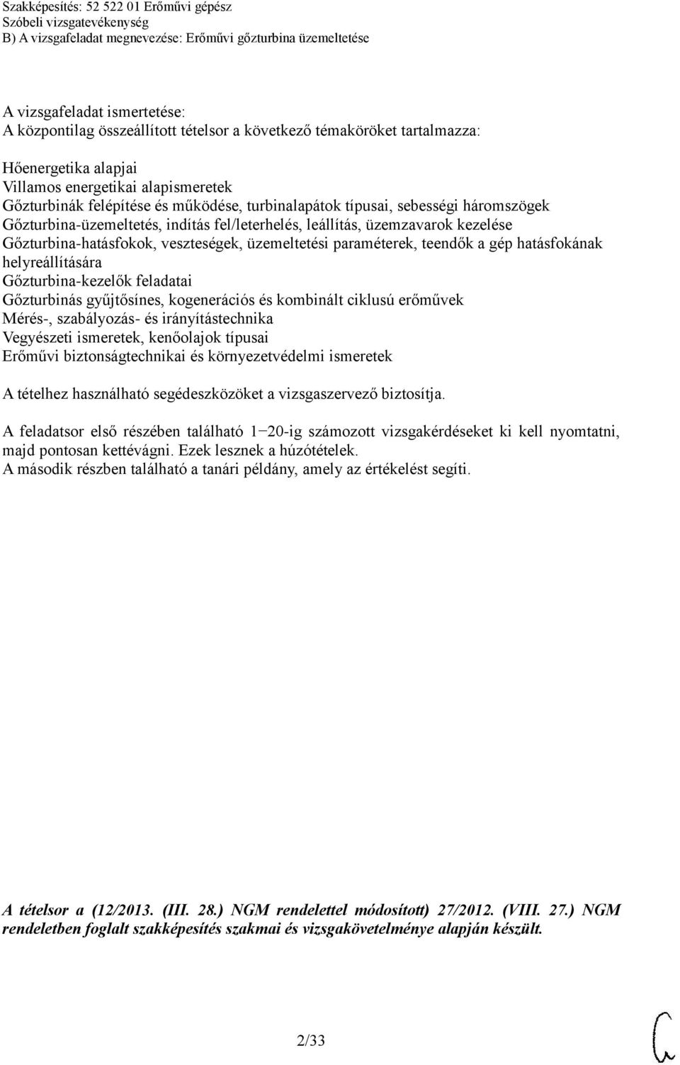 gép hatásfokának helyreállítására Gőzturbina-kezelők feladatai Gőzturbinás gyűjtősínes, kogenerációs és kombinált ciklusú erőművek Mérés-, szabályozás- és irányítástechnika Vegyészeti ismeretek,