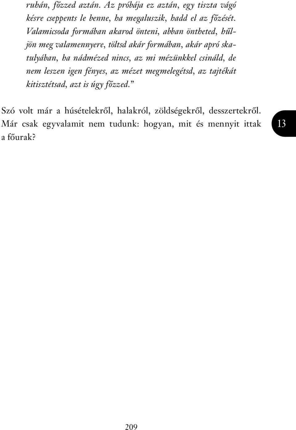 nádmézed nincs, az mi mézünkkel csináld, de nem leszen igen fényes, az mézet megmelegétsd, az tajtékát kitisztétsad, azt is úgy