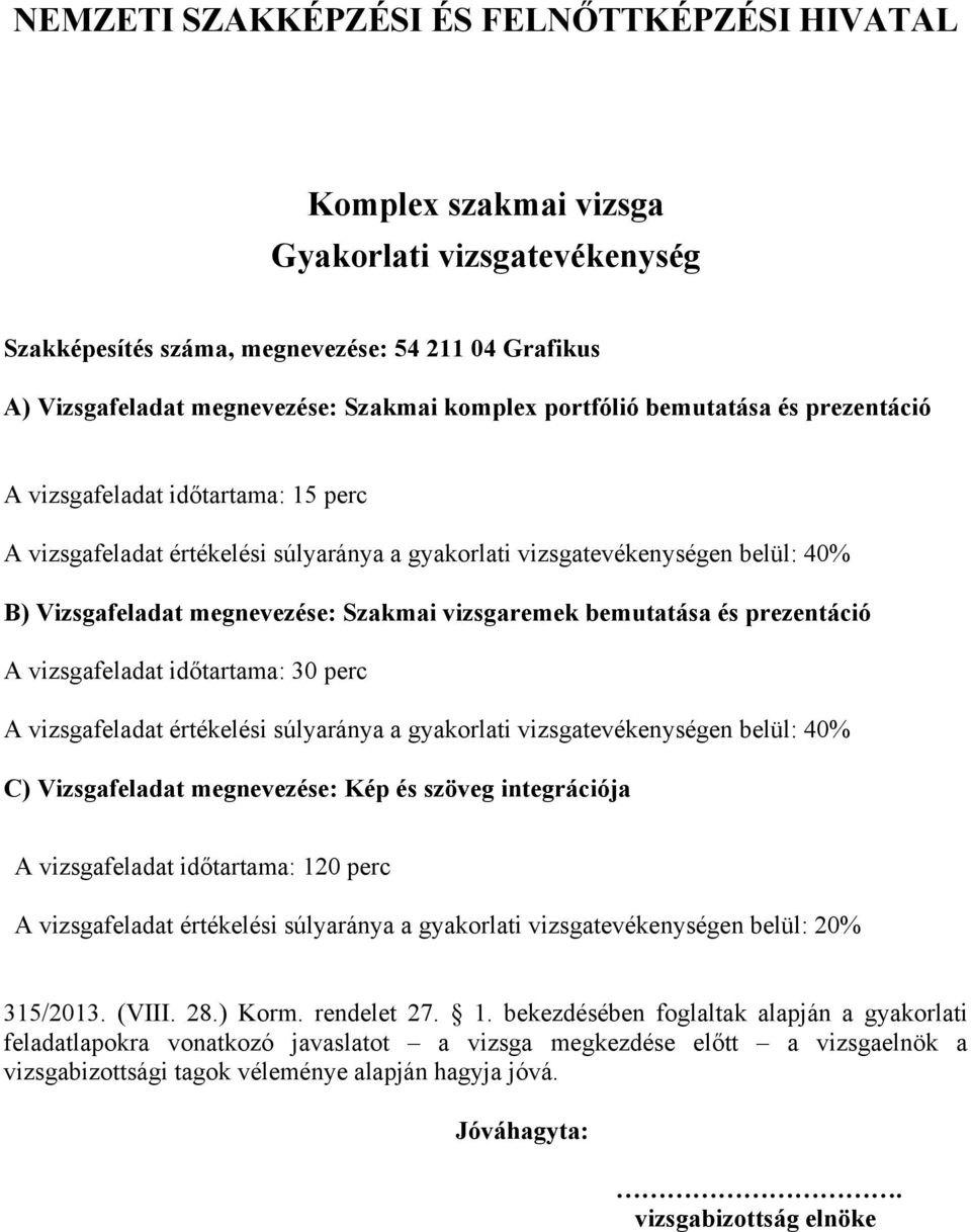 időtartama: 30 perc A vizsgafeladat értékelési súlyaránya a gyakorlati vizsgatevékenységen belül: 40% C) Vizsgafeladat megnevezése: Kép és szöveg integrációja A vizsgafeladat időtartama: 120 perc A