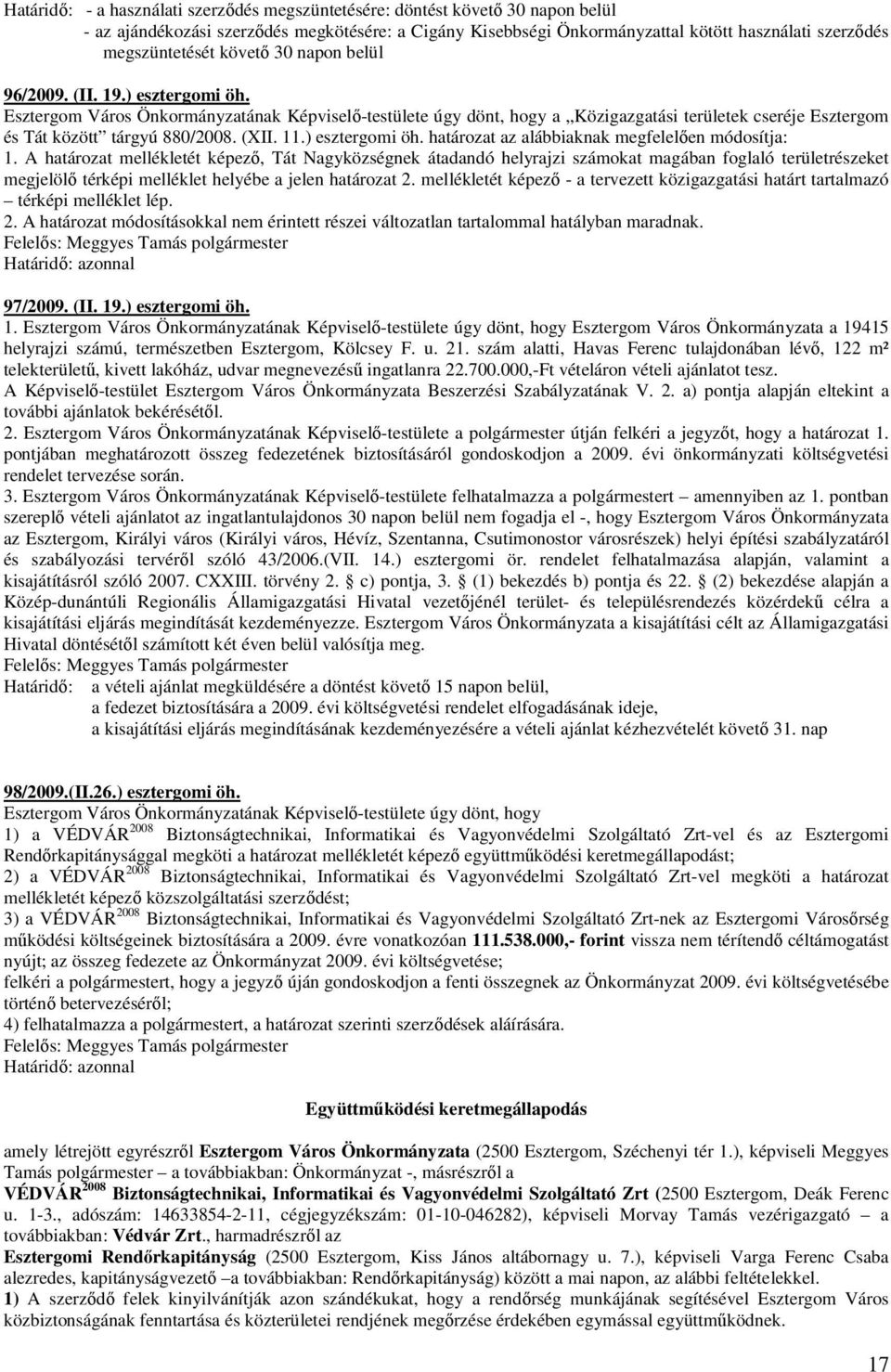 Esztergom Város Önkormányzatának Képviselı-testülete úgy dönt, hogy a Közigazgatási területek cseréje Esztergom és Tát között tárgyú 880/2008. (XII. 11.) esztergomi öh.