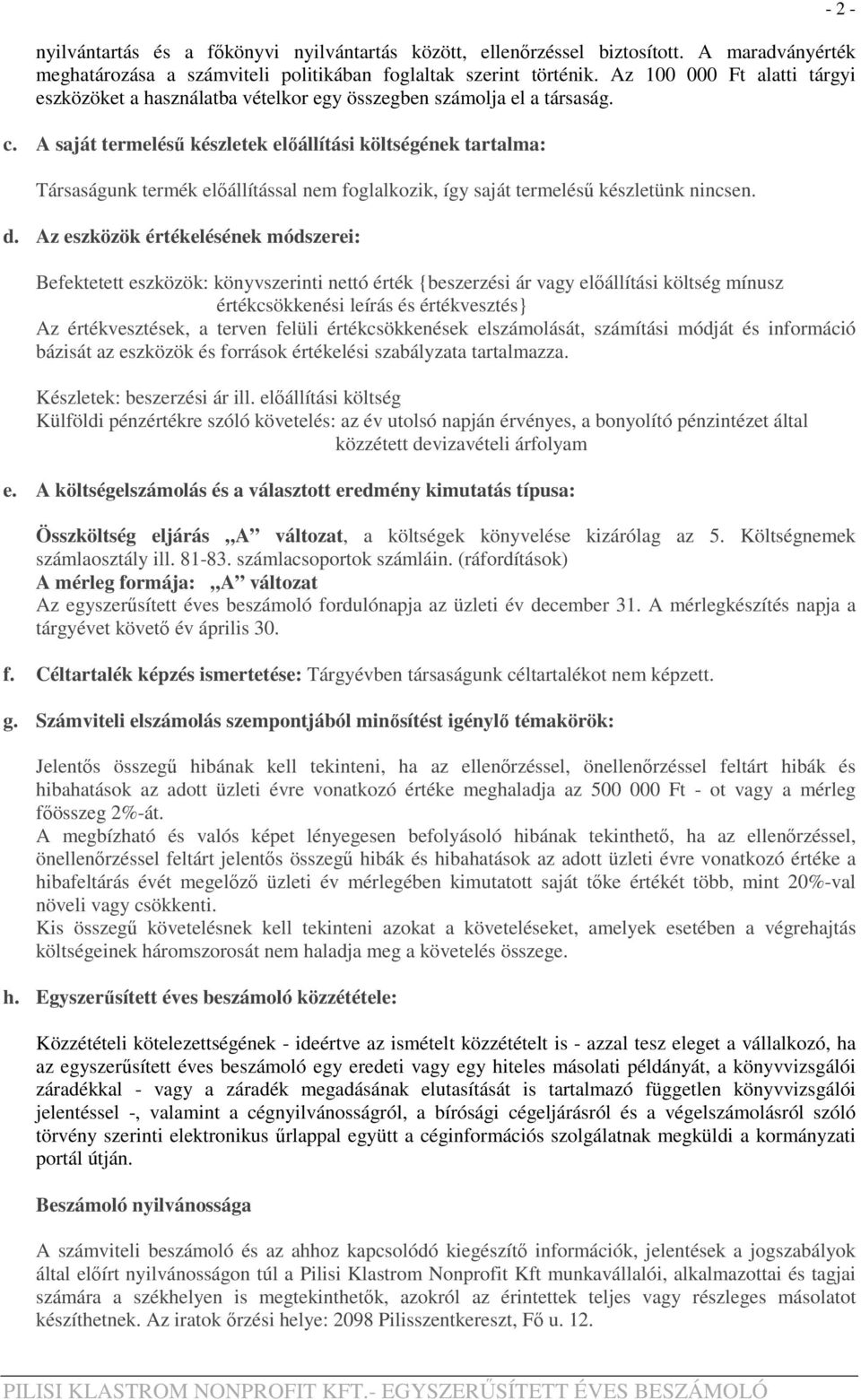 A saját termelésű készletek előállítási költségének tartalma: Társaságunk termék előállítással nem foglalkozik, így saját termelésű készletünk nincsen. d.