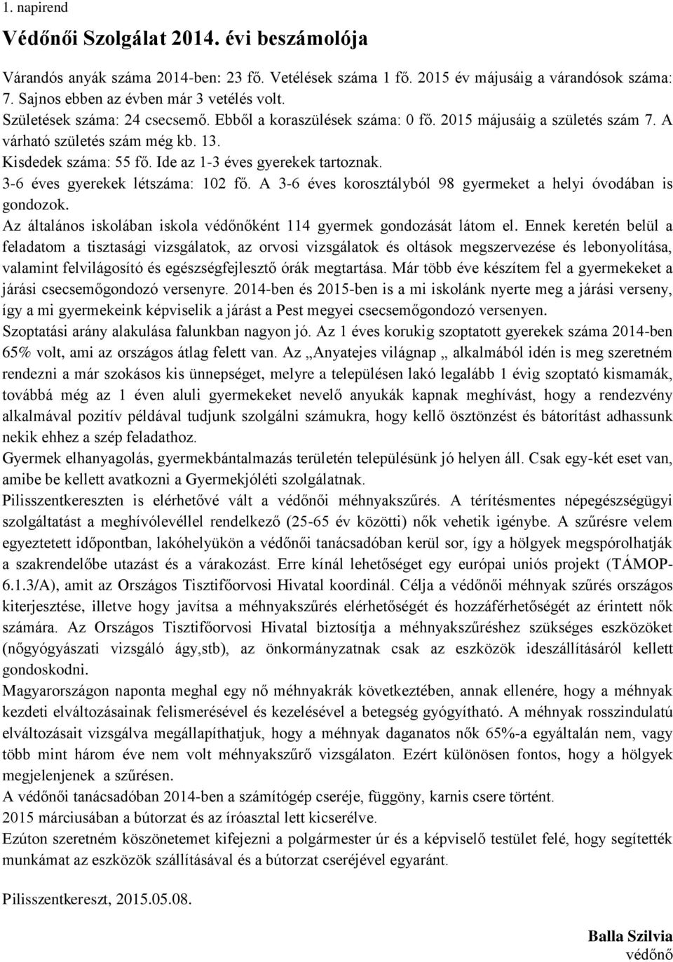 3-6 éves gyerekek létszáma: 102 fő. A 3-6 éves korosztályból 98 gyermeket a helyi óvodában is gondozok. Az általános iskolában iskola védőnőként 114 gyermek gondozását látom el.