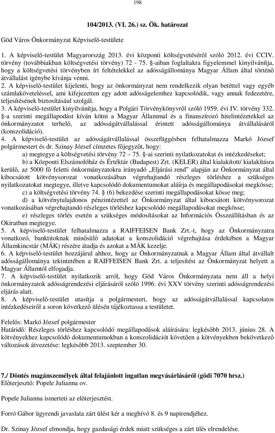 A képviselő-testület kijelenti, hogy az önkormányzat nem rendelkezik olyan betéttel vagy egyéb számlaköveteléssel, ami kifejezetten egy adott adósságelemhez kapcsolódik, vagy annak fedezetére,