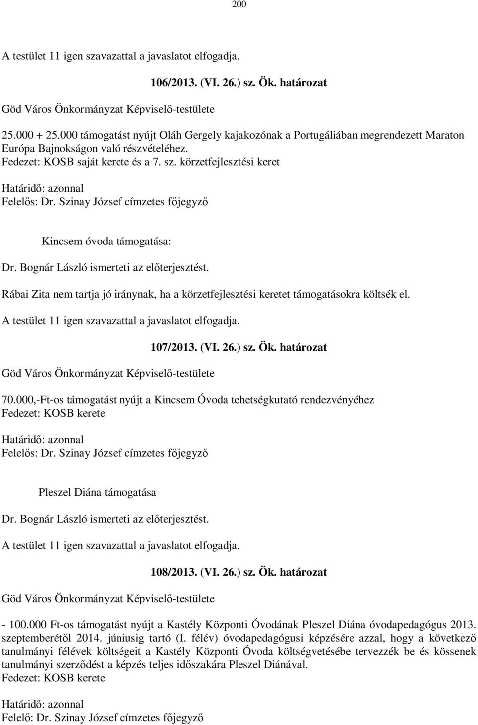 Szinay József címzetes főjegyző Kincsem óvoda támogatása: Dr. Bognár László ismerteti az előterjesztést. Rábai Zita nem tartja jó iránynak, ha a körzetfejlesztési keretet támogatásokra költsék el.