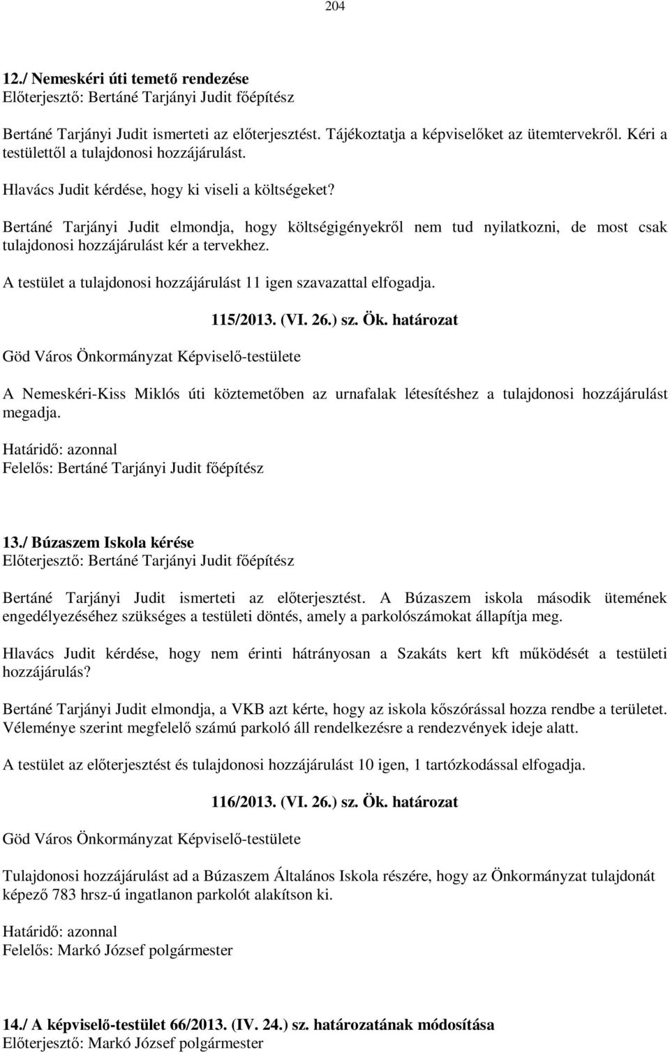 Bertáné Tarjányi Judit elmondja, hogy költségigényekről nem tud nyilatkozni, de most csak tulajdonosi hozzájárulást kér a tervekhez.