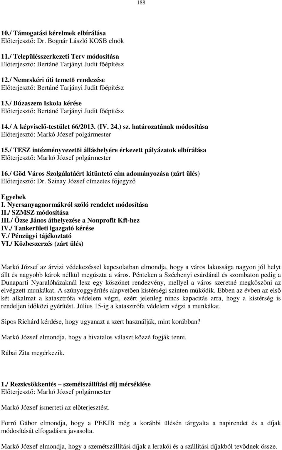 ) sz. határozatának módosítása Előterjesztő: Markó József polgármester 15./ TESZ intézményvezetői álláshelyére érkezett pályázatok elbírálása Előterjesztő: Markó József polgármester 16.