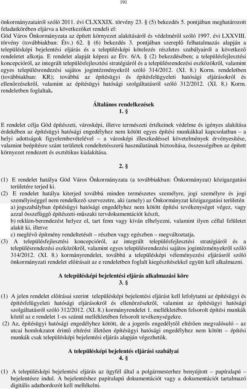 ) 62. (6) bekezdés 3. pontjában szereplő felhatalmazás alapján a településképi bejelentési eljárás és a településképi kötelezés részletes szabályairól a következő rendeletet alkotja.